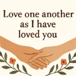 Bible Verse: Love One Another as I Have Loved You (John 13:34) – Meaning and Practical Lessons bible verse love one another as i have loved you