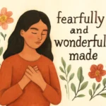 Fearfully, Wonderfully Made Scripture: Meaning, Context, and Biblical Insight fearfully wonderfully made scripture