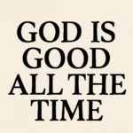 God Is Good All the Time Verse: Bible Meaning and Reflection god is good all the time verse